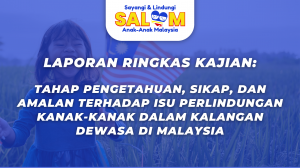 laporan ringkas kajian - tahap pengetahuan sikap dan amalan terhadap isu perlindungan kanak dalam kalangan dewasa malaysia - ukm - wanita ikram